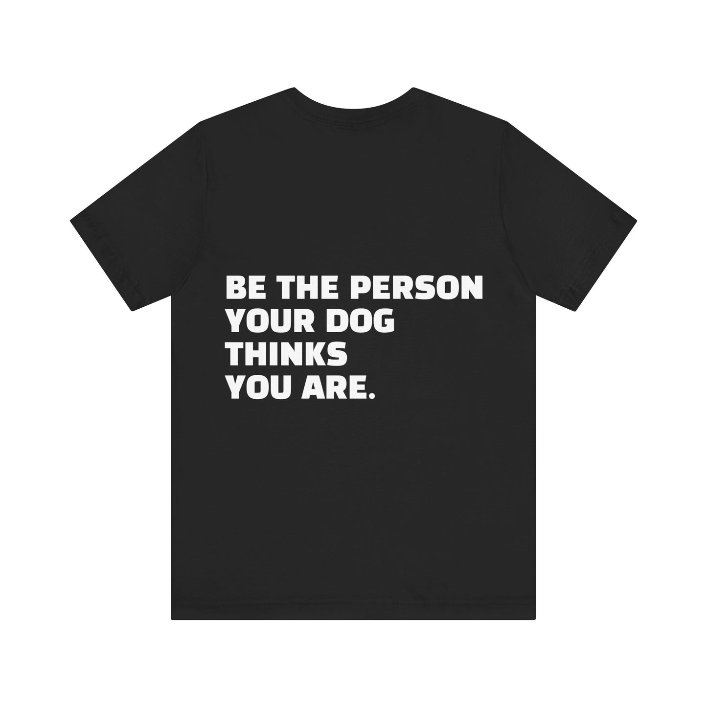 Unisex Jersey Short Sleeve Tee- Be The Person Your Dog Thinks You Are