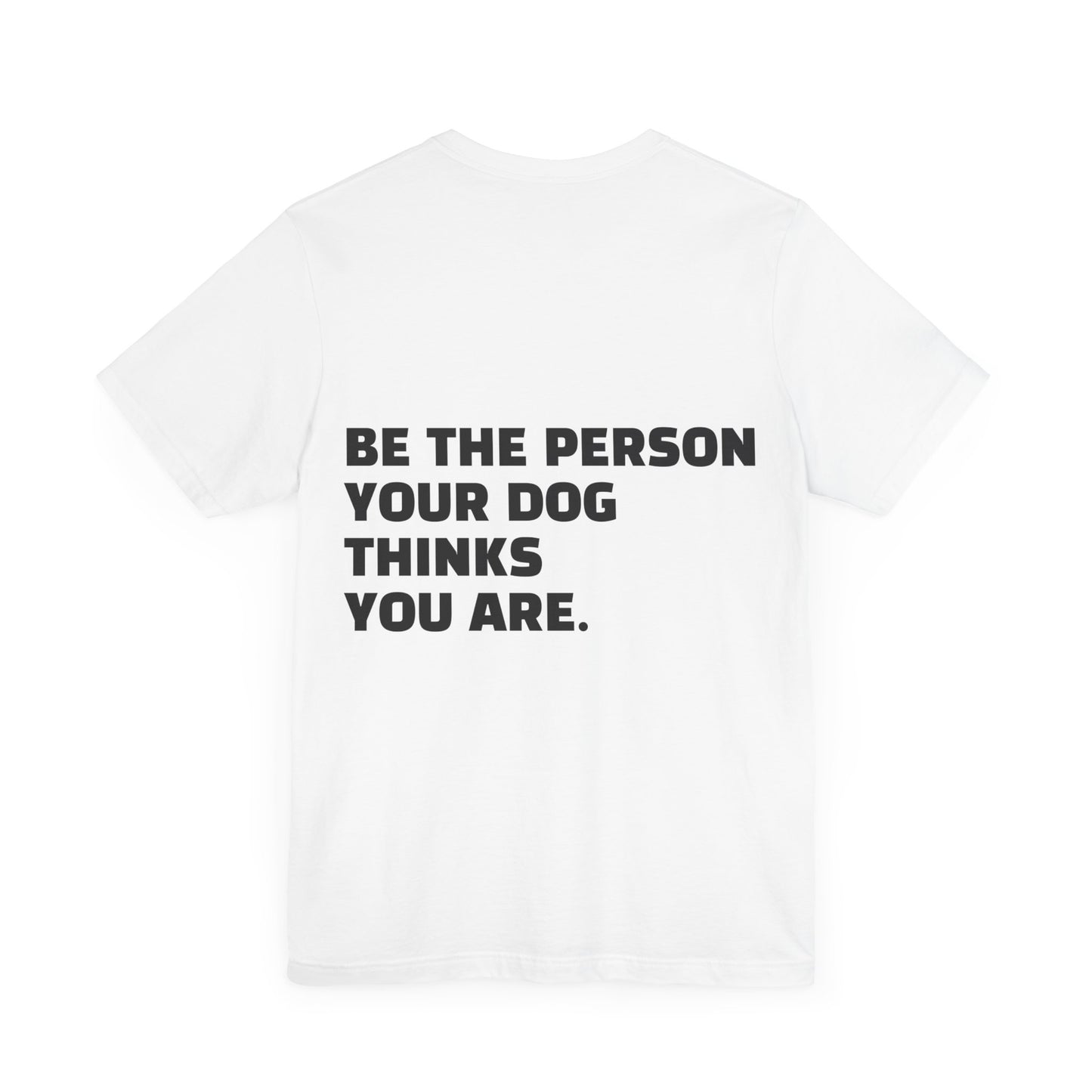 Unisex Jersey Short Sleeve Tee- Be The Person Your Dog Thinks You Are